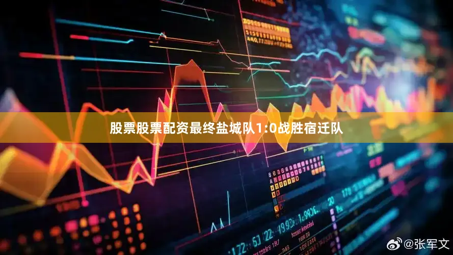 股票股票配资最终盐城队1:0战胜宿迁队