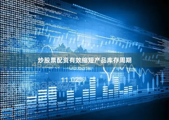 炒股票配资有效缩短产品库存周期