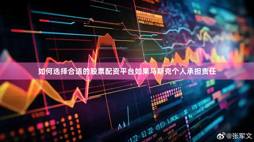 如何选择合适的股票配资平台如果马斯克个人承担责任